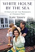 White House by the Sea: A Century of the Kennedys at Hyannis Port
