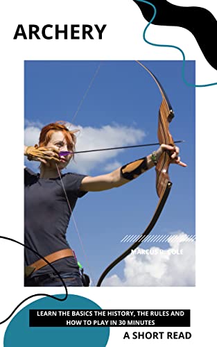 Archery: Learn The Basics The History, The Rules And How To Play In 30 Minutes (Kindle Edition)