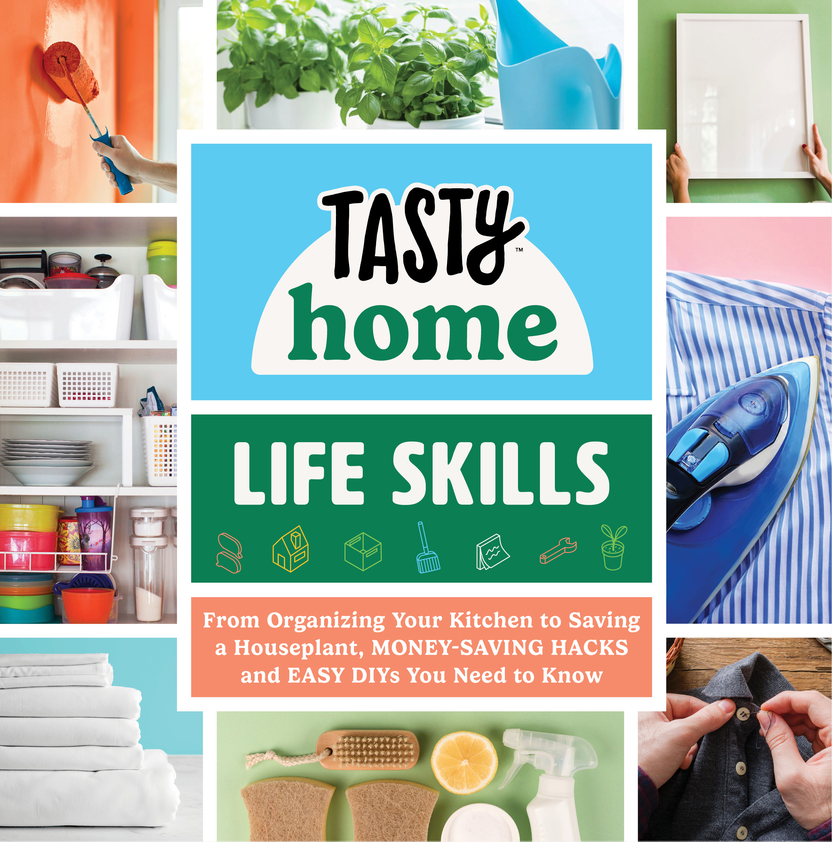 Tasty Home: Life Skills: From Organizing Your Kitchen to Saving a Houseplant, Money-Saving Hacks and Easy DIYs You Need to Know (Tasty Home Series)