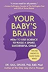 Your Baby's Brain: How to Use Science to Raise a Smart, Successful Child―Tips for Parents to Shape Young Minds