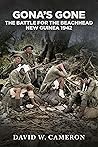 Gona's Gone!: The Battle for the Beachhead New Guinea 1942