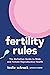 Fertility Rules: The Definitive Guide to Male and Female Reproductive Health