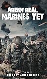Aren’t Real Marines Yet by Gregory  Hebert