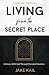 Living From the Secret Plac...