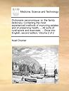 Dictionaire oeconomique: or, the family dictionary. Containing the most experienced methods of improving estates and of preserving health, ... All ... into English, second edition, Volume 2 of 2