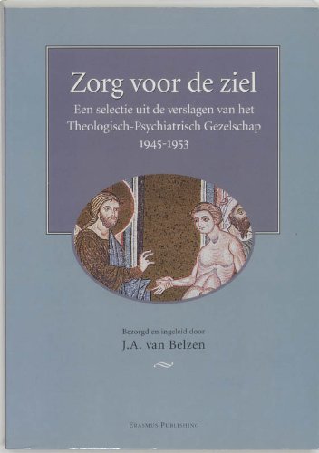 Zorg voor de ziel: Een selectie uit de verslagen van het Theologisch-Psychiatrisch Gezelschap, 1945-1953 (Nieuwe Nederlandse bijdragen tot de geschiedenis der geneeskunde en der natuurwetenschappen)