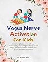 Vagus Nerve Activation for Kids: Enhancing Pediatric Health and Resilience by Unleashing the Power of the Vagus Nerve to Support Children with ADHD, ... (Exploring the Power of the Vagus Nerve) Vagus Nerve Activation for Kids: Enhancing Pediatric Health and Resilience by Unleashing the Power of the Vagus Nerve to Support Children with ADHD, ... (Exploring the Power of the Vagus Nerve)