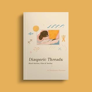 Diasporic Threads: Black Women, Fibre & Textiles