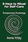 9 Keys to Ritual for Self-Care: Transpersonal Psychology 9 Keys to Ritual for Self-Care: Transpersonal Psychology