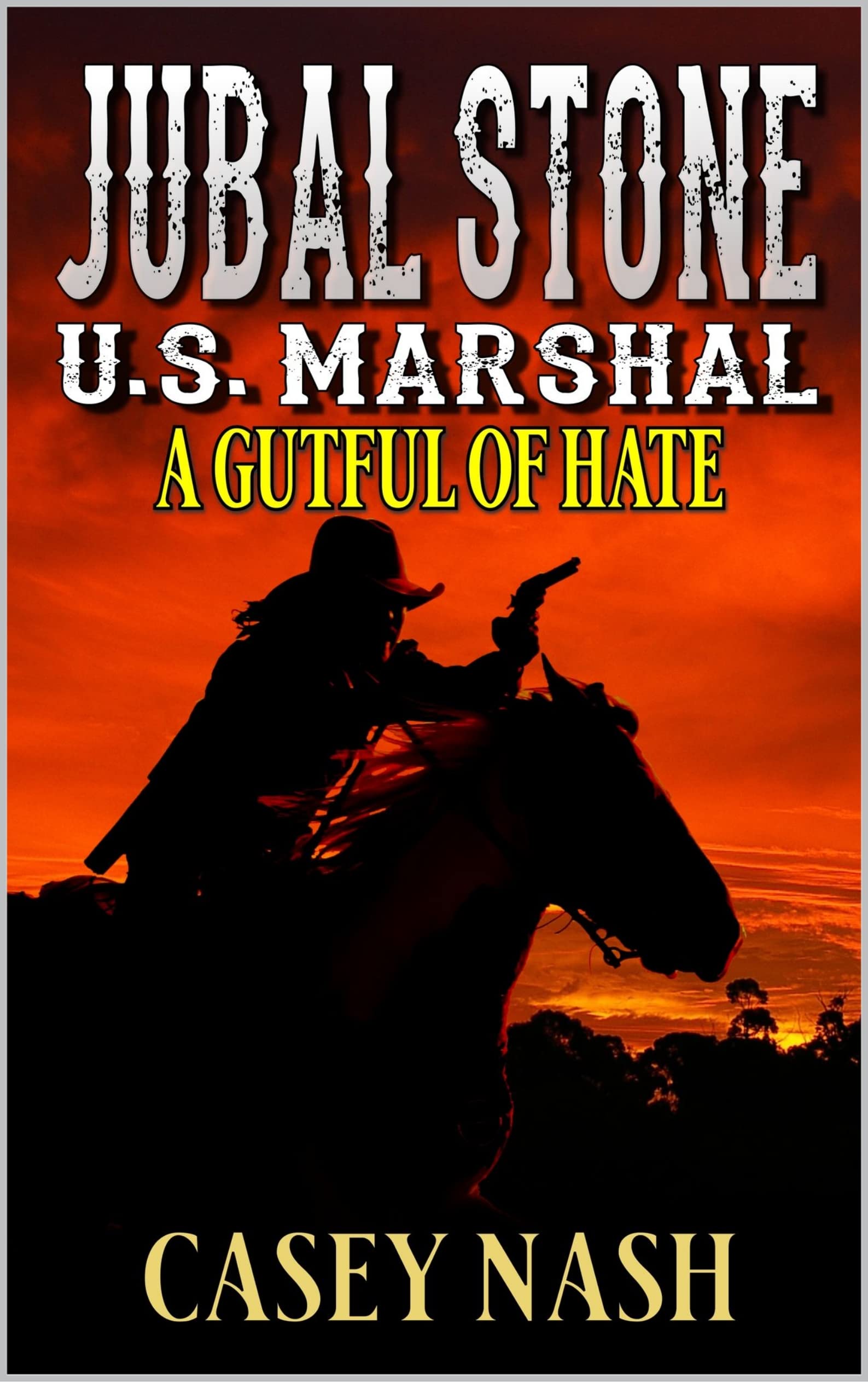 Jubal Stone: U.S. Marshal: A Gutful of Hate: A Western Adventure Novel (A Jubal Stone: U.S. Marshal Western Book 37)