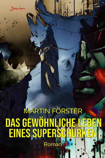 Das gewöhnliche Leben eines Superschurken: Der etwas andere Superhelden-Roman