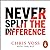Never Split the Difference: Negotiating as if Your Life Depended on It
