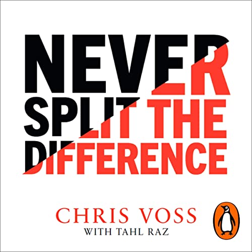 Never Split the Difference: Negotiating as if Your Life Depended on It