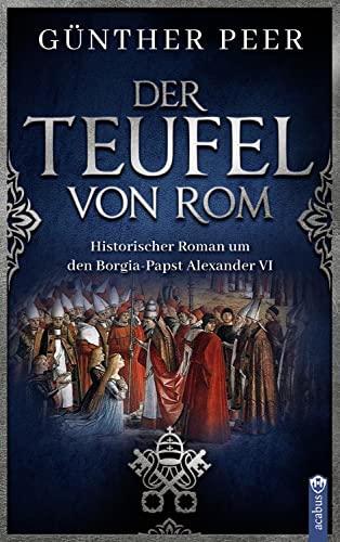 Der Teufel von Rom: Historischer Roman um den Borgia-Papst Alexander VI (German Edition)