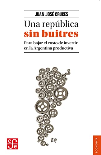 Una república sin buitres: Para bajar el costo de invertir en la Argentina productiva (Economía) (Spanish Edition)