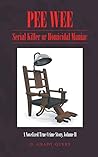 PEE WEE: Serial Killer or Homicidal Maniac: A Novelized True Crime Story, Volume II PEE WEE: Serial Killer or Homicidal Maniac: A Novelized True Crime Story, Volume II