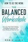 How To Do The Work: Discover The Trick To Being Incredibly Productive Yet Have Plenty of Time For Fun