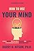 How To Use Your Mind (Annotated): Being A Manual for The Use of Students and Teachers in The Administration of Supervised Study (A Psychology of Study)