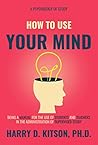 How To Use Your Mind (Annotated): Being A Manual for The Use of Students and Teachers in The Administration of Supervised Study (A Psychology of Study)