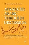 Advanced Arabic through Discussion: 20 Lessons on Contemporary Topics with Integrated Skills and Fluency-building Activities for MSA Learners (Arabic Edition) Advanced Arabic through Discussion: 20 Lessons on Contemporary Topics with Integrated Skills and Fluency-building Activities for MSA Learners (Arabic Edition)