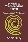 9 Keys to Transcendent Aging: Transpersonal Psychology 9 Keys to Transcendent Aging: Transpersonal Psychology