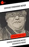 Conrad Ferdinand Meyer: Gesammelte Werke: Historische Romane + Gedichte + Novellen (German Edition)