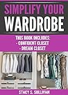 Simplify Your Wardrobe: Confident Closet, Dream Closet (Wardrobe Solutions, Stylist's Secrets, Cohesive, Transform)