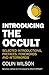 Introducing the Occult: Selected Introductions, Prefaces, Forewords and Afterwords of Colin Wilson