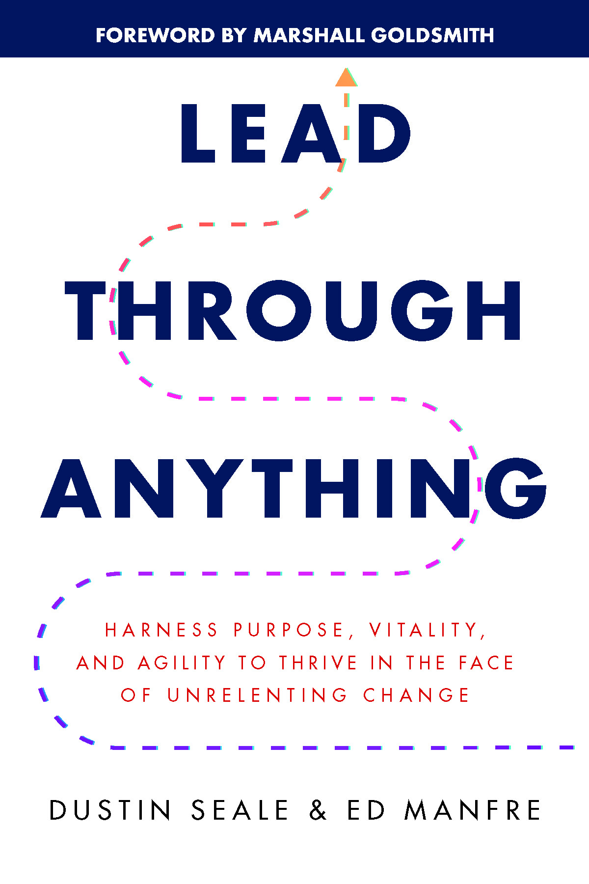 Lead Through Anything: Harness Purpose, Vitality, and Agility to Thrive in the Face of Unrelenting Change (Hardcover)