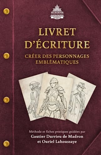 Livret d'écriture N°1 - Créer des personnages emblématiques | guide d'écriture | écrire son premier roman | Méthode pour écrire et faire vivre des ... des antagonistes de qualité (French Edition)