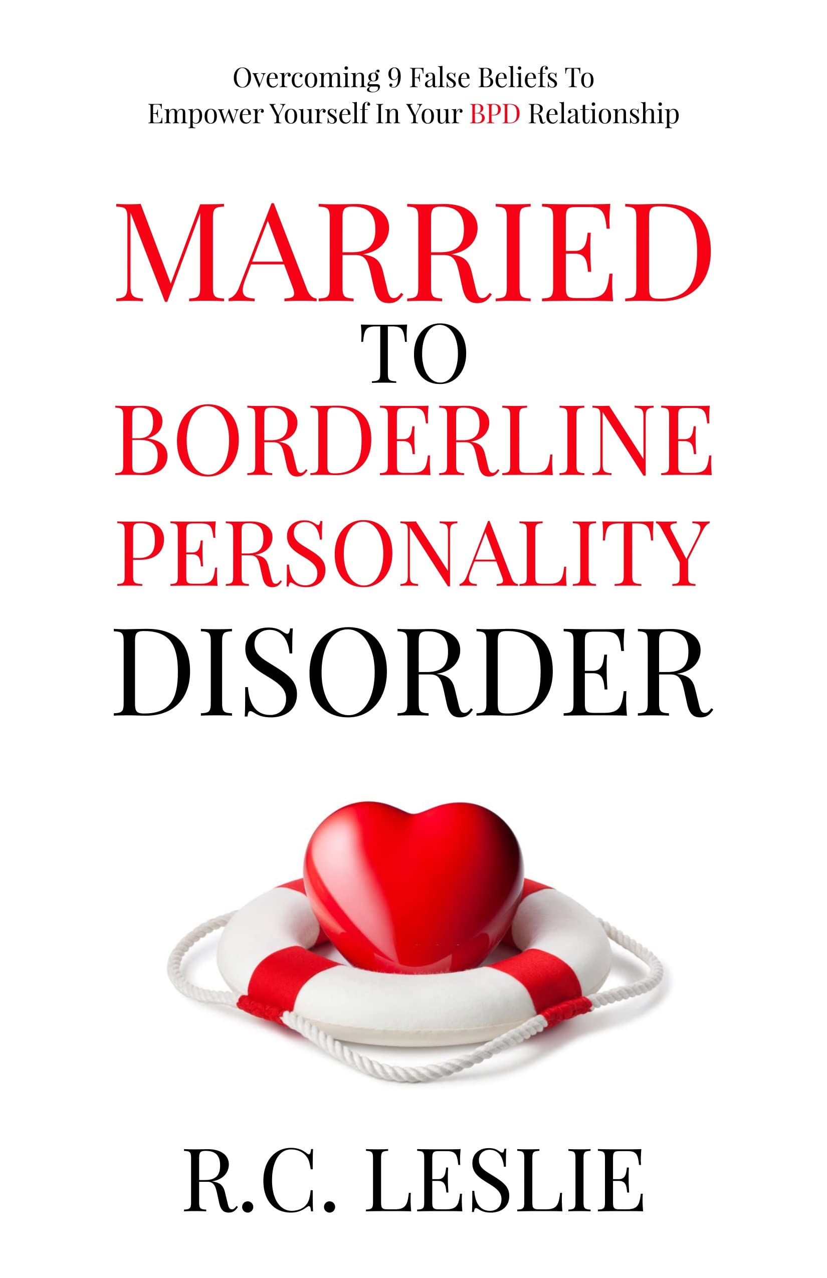 Married to Borderline Personality Disorder: Overcoming 9 False Beliefs to Empower Yourself in Your BPD Relationship (Kindle Edition)