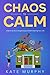 Chaos To Calm: A Quick Guid...