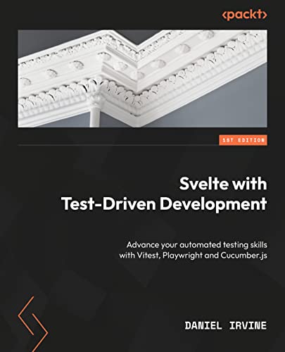 Svelte with Test-Driven Development: Advance your skills and write effective automated tests with Vitest, Playwright, and Cucumber.js (Kindle Edition)