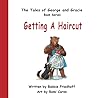 Getting A Haircut: The Tales of George and Gracie (The Tales of George and Gracie Book Series)