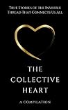 The Collective Heart: True Stories of the Invisible Thread That Connects Us All