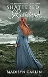 Shattered Resistance by Madisyn Carlin