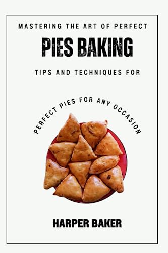 Mastering the Art of Perfect Pies Baking: Tips and Techniques for Perfect Pies for Any Occasion (Paperback)