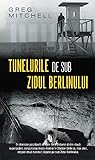 Tunelurile de sub Zidul Berlinului by Greg Mitchell