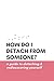How Do I Detach from Someon...