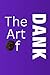 The Art of Dank