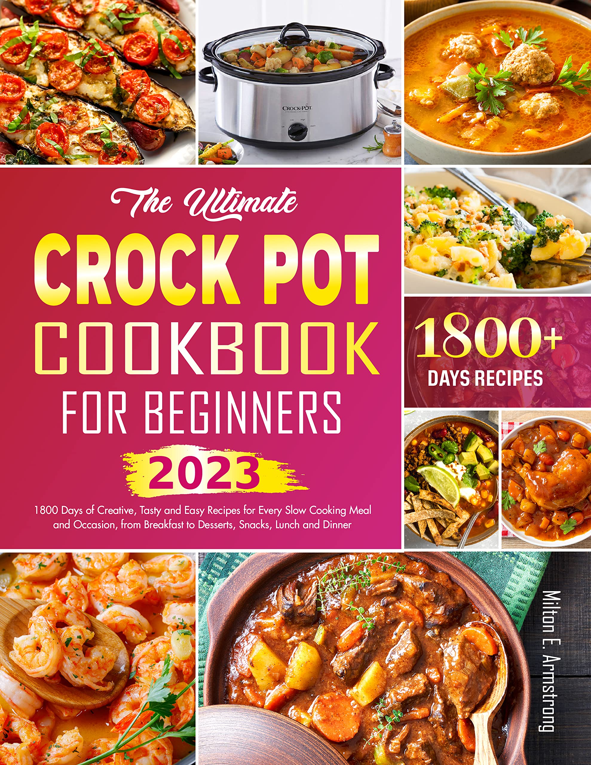 The Ultimate Crock Pot Cookbook for Beginners: 1800 Days of Creative, Tasty and Easy Recipes for Every Slow Cooking Meal and Occasion, from Breakfast to Desserts, Snacks, Lunch and Dinner (Kindle Edition)