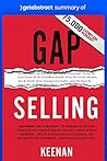 Summary of Gap Selling by Keenan: Getting the Customer to Yes: How Problem-Centric Selling Increases Sales by Changing Everything You Know About Relationships, ... Overcoming Objections, Closing and Price