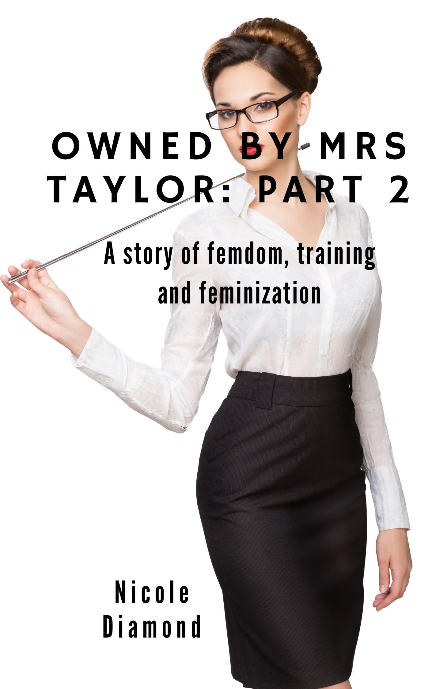 Owned by Mrs. Taylor Part 2: A story of Femdom, Training and Feminization (Kindle Edition)