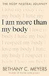 I Am More Than My Body: The Body Neutral Journey Book cover for I Am More Than My Body: The Body Neutral Journey