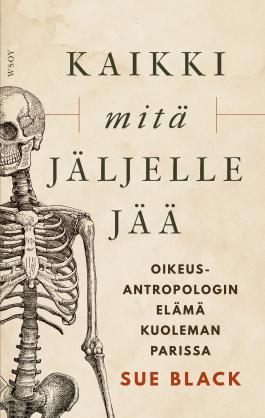 Kaikki mitä jäljelle jää: Oikeusantropologin elämä kuoleman parissa