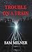 Trouble On A Train by Sam Milner