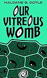 Our Vitreous Womb...