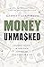 Money Unmasked: Unlearn, Unlock, and Take Back Control of Your Finances and Life