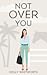 Not Over You