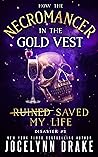 How the Necromancer in the Gold Vest Saved My Life by Jocelynn Drake